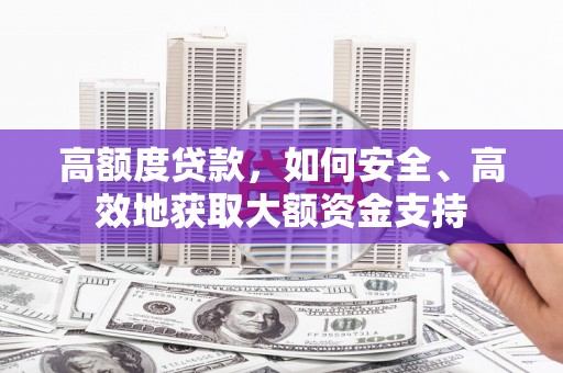 红山高额度贷款，如何安全、高效地获取大额资金支持