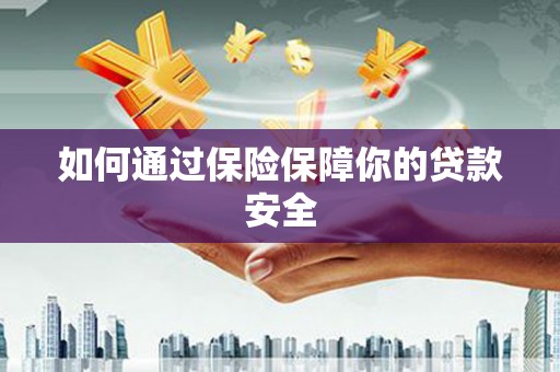 红山如何通过保险保障你的贷款安全