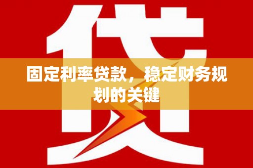 红山固定利率贷款，稳定财务规划的关键