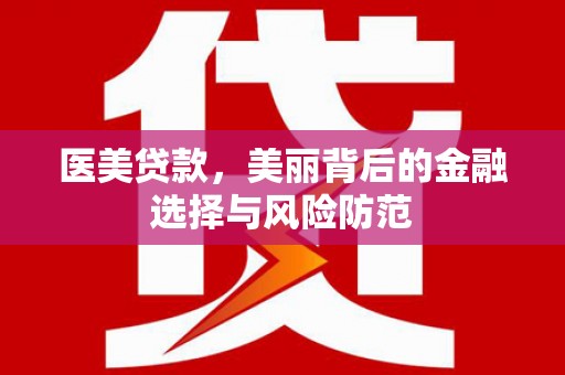 红山医美贷款，美丽背后的金融选择与风险防范