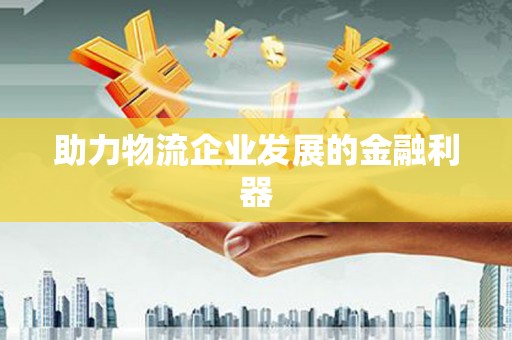 红山助力物流企业发展的金融利器