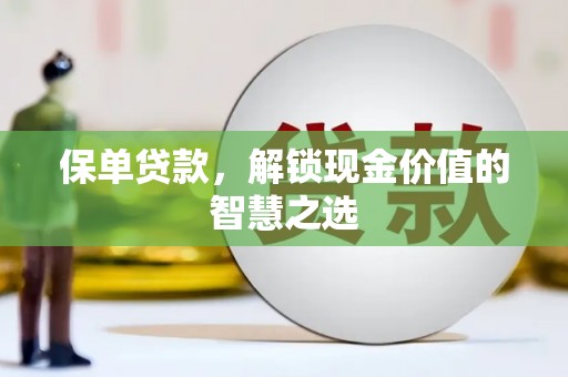红山保单贷款，解锁现金价值的智慧之选