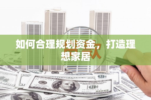 红山如何合理规划资金，打造理想家居
