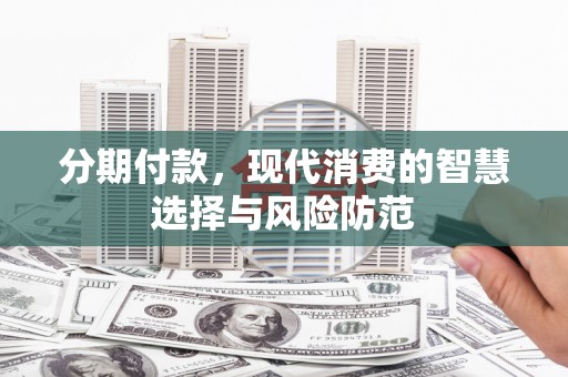 红山分期付款，现代消费的智慧选择与风险防范