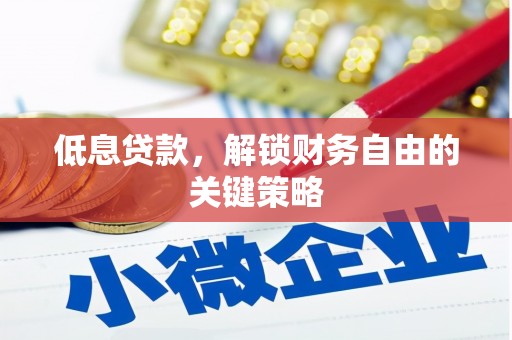红山低息贷款，解锁财务自由的关键策略