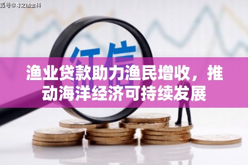 红山渔业贷款助力渔民增收，推动海洋经济可持续发展