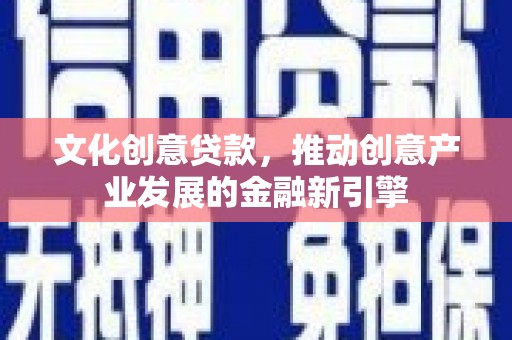 红山文化创意贷款，推动创意产业发展的金融新引擎