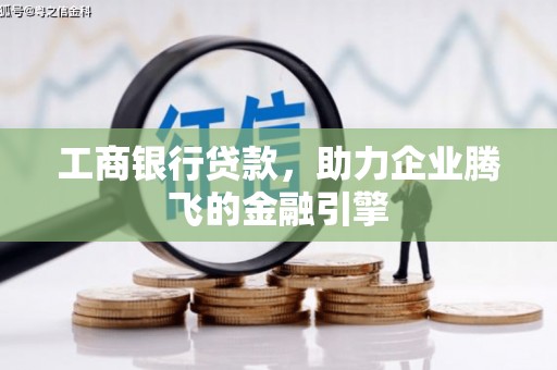 红山工商银行贷款，助力企业腾飞的金融引擎