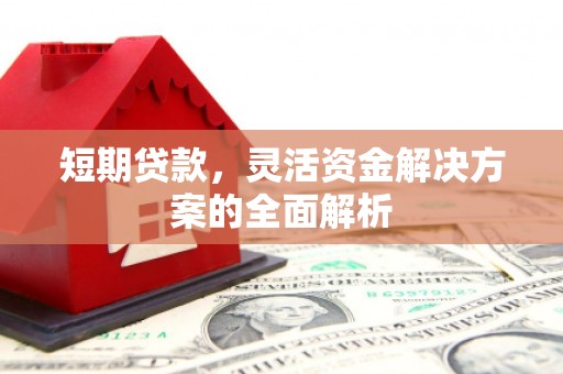 红山短期贷款，灵活资金解决方案的全面解析