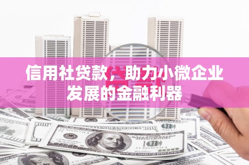 红山信用社贷款，助力小微企业发展的金融利器