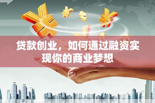 红山贷款创业，如何通过融资实现你的商业梦想