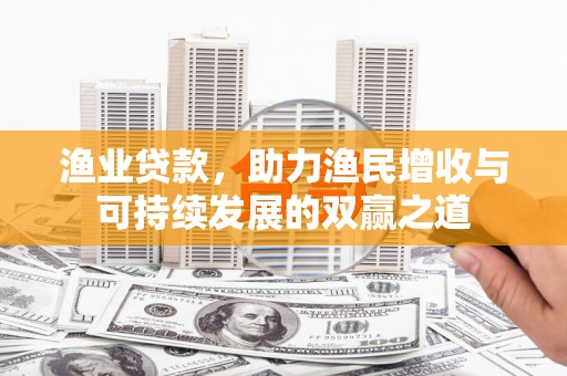 红山渔业贷款，助力渔民增收与可持续发展的双赢之道