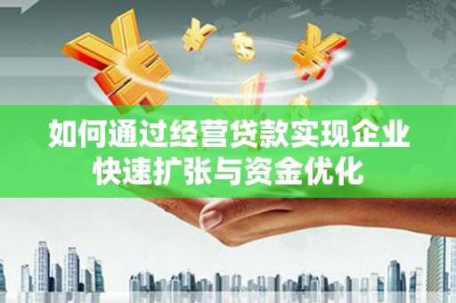 红山如何通过经营贷款实现企业快速扩张与资金优化