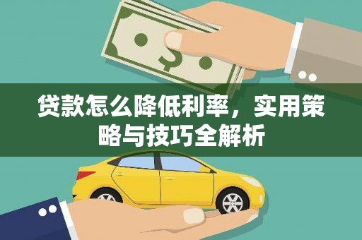 红山贷款怎么降低利率，实用策略与技巧全解析