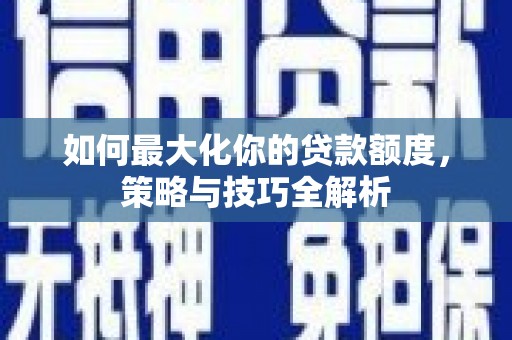 红山如何最大化你的贷款额度，策略与技巧全解析