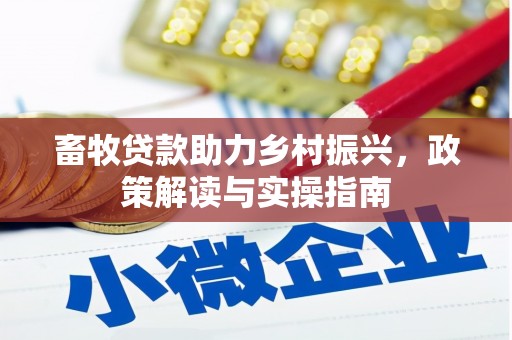 红山畜牧贷款助力乡村振兴，政策解读与实操指南