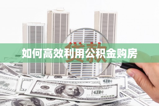 红山如何高效利用公积金购房