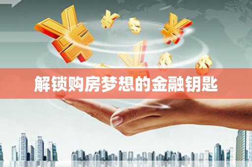 红山解锁购房梦想的金融钥匙
